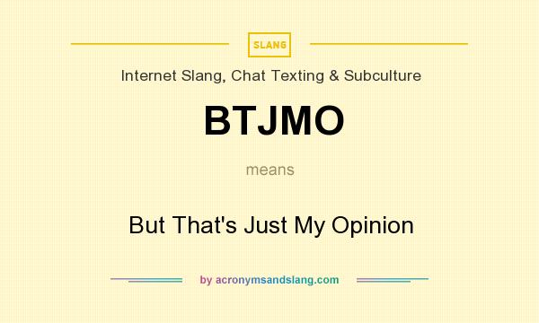 What does BTJMO mean? It stands for But That`s Just My Opinion
