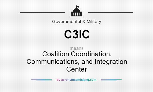 What does C3IC mean? It stands for Coalition Coordination, Communications, and Integration Center