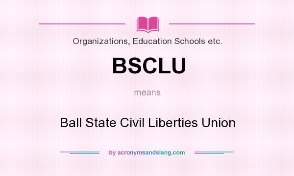 What does BSCLU mean? It stands for Ball State Civil Liberties Union