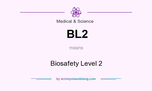 What does BL2 mean? It stands for Biosafety Level 2