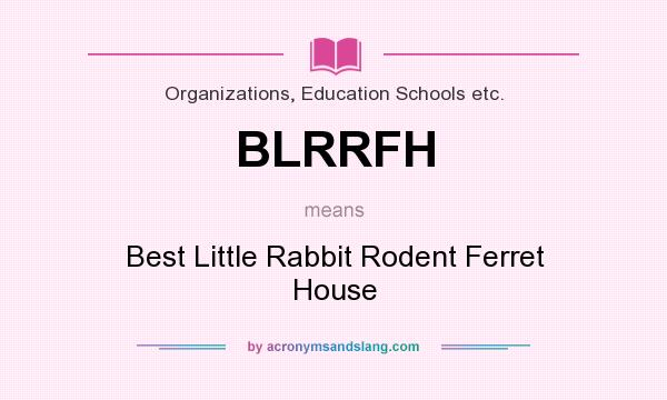 What does BLRRFH mean? It stands for Best Little Rabbit Rodent Ferret House