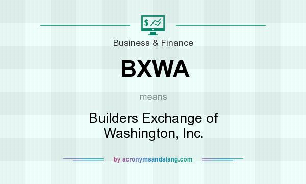 What does BXWA mean? It stands for Builders Exchange of Washington, Inc.