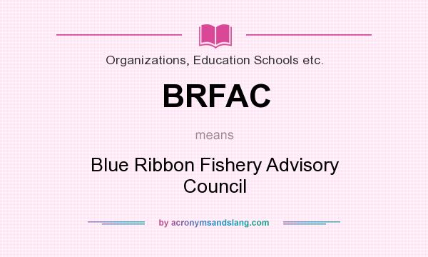 What does BRFAC mean? It stands for Blue Ribbon Fishery Advisory Council