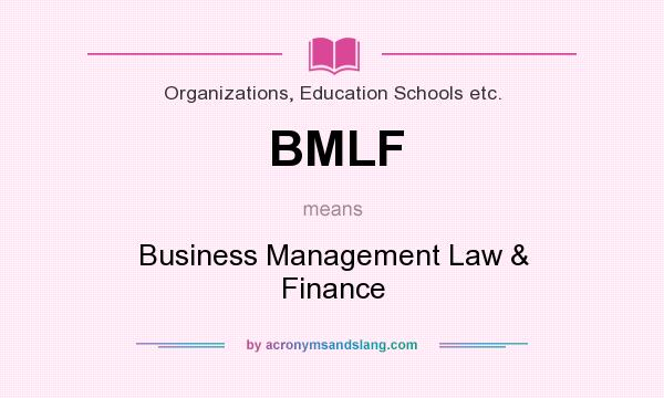 What does BMLF mean? It stands for Business Management Law & Finance