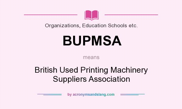 What does BUPMSA mean? It stands for British Used Printing Machinery Suppliers Association