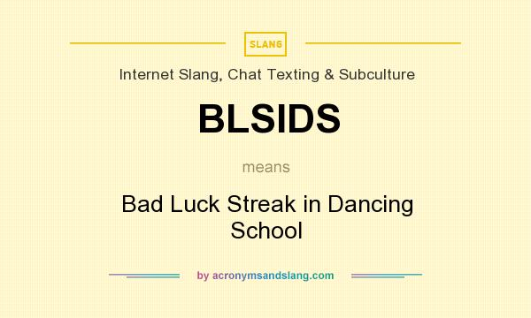 What does BLSIDS mean? It stands for Bad Luck Streak in Dancing School