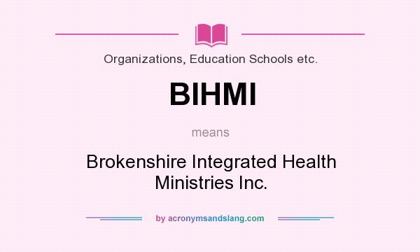 What does BIHMI mean? It stands for Brokenshire Integrated Health Ministries Inc.