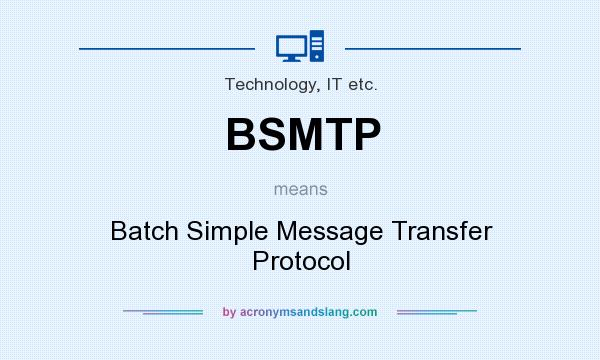 What does BSMTP mean? It stands for Batch Simple Message Transfer Protocol