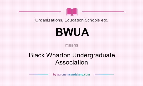 What does BWUA mean? It stands for Black Wharton Undergraduate Association