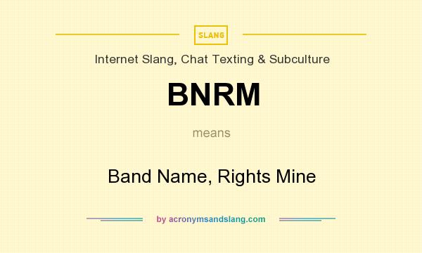 What does BNRM mean? It stands for Band Name, Rights Mine