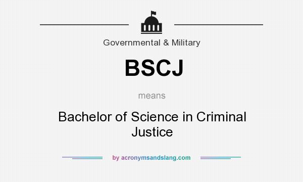 What does BSCJ mean? It stands for Bachelor of Science in Criminal Justice