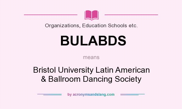 What does BULABDS mean? It stands for Bristol University Latin American & Ballroom Dancing Society