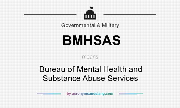 What does BMHSAS mean? It stands for Bureau of Mental Health and Substance Abuse Services