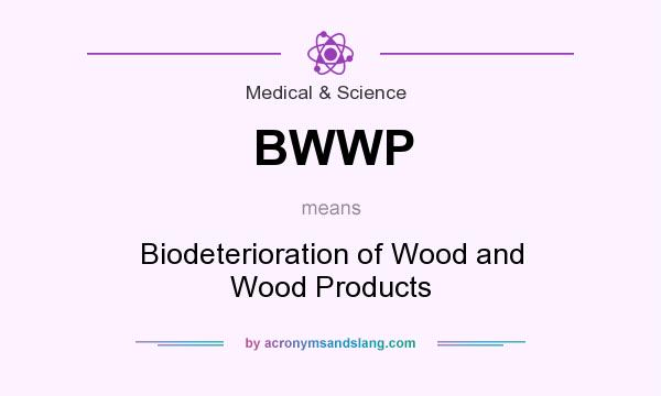 What does BWWP mean? It stands for Biodeterioration of Wood and Wood Products