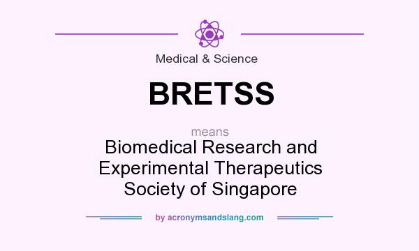 What does BRETSS mean? It stands for Biomedical Research and Experimental Therapeutics Society of Singapore