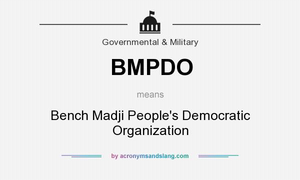 What does BMPDO mean? It stands for Bench Madji People`s Democratic Organization