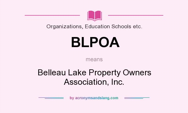 What does BLPOA mean? It stands for Belleau Lake Property Owners Association, Inc.