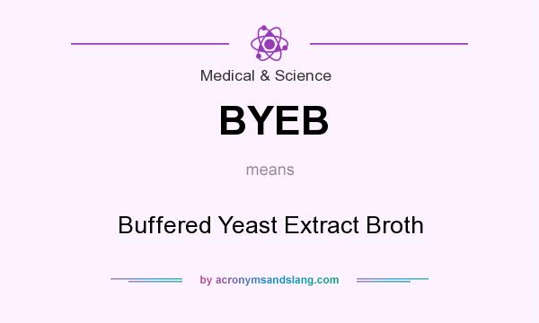 What does BYEB mean? It stands for Buffered Yeast Extract Broth