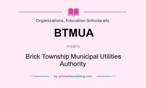 What does BTMUA mean? It stands for Brick Township Municipal Utilities Authority