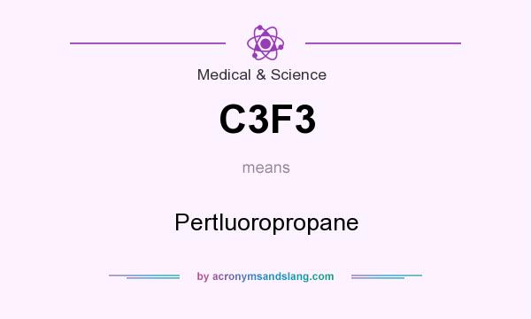 What does C3F3 mean? It stands for Pertluoropropane