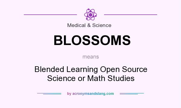What does BLOSSOMS mean? It stands for Blended Learning Open Source Science or Math Studies