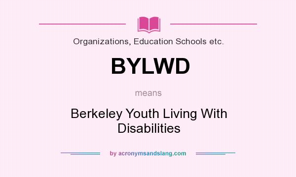 What does BYLWD mean? It stands for Berkeley Youth Living With Disabilities
