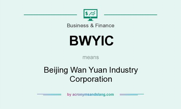 What does BWYIC mean? It stands for Beijing Wan Yuan Industry Corporation