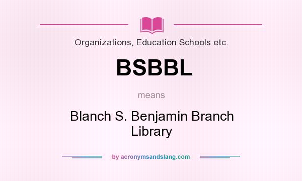 What does BSBBL mean? It stands for Blanch S. Benjamin Branch Library