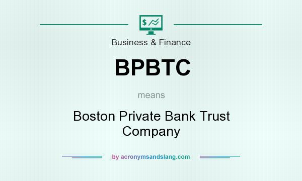 What does BPBTC mean? It stands for Boston Private Bank Trust Company