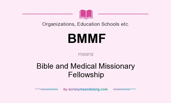 What does BMMF mean? It stands for Bible and Medical Missionary Fellowship