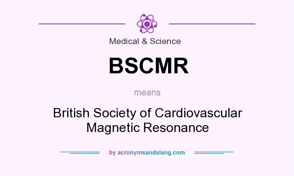 What does BSCMR mean? It stands for British Society of Cardiovascular Magnetic Resonance
