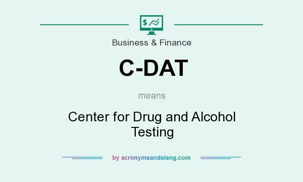 What does C-DAT mean? It stands for Center for Drug and Alcohol Testing