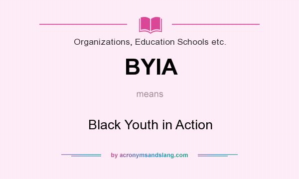 What does BYIA mean? It stands for Black Youth in Action