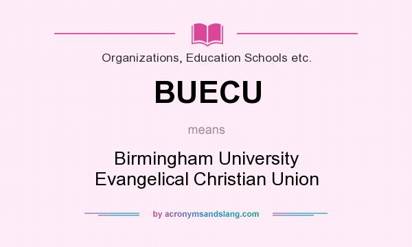 What does BUECU mean? It stands for Birmingham University Evangelical Christian Union
