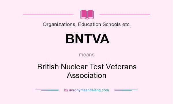 What does BNTVA mean? It stands for British Nuclear Test Veterans Association