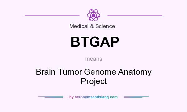 What does BTGAP mean? It stands for Brain Tumor Genome Anatomy Project