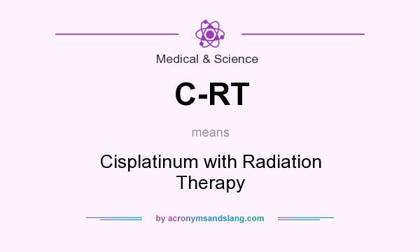 What does C-RT mean? It stands for Cisplatinum with Radiation Therapy