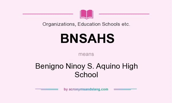 What does BNSAHS mean? It stands for Benigno Ninoy S. Aquino High School