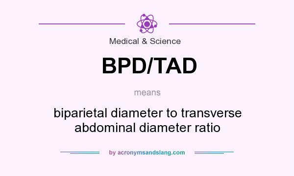 What does BPD/TAD mean? It stands for biparietal diameter to transverse abdominal diameter ratio