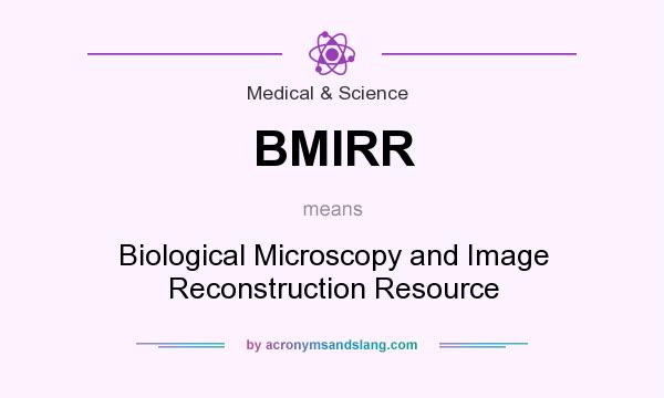 What does BMIRR mean? It stands for Biological Microscopy and Image Reconstruction Resource