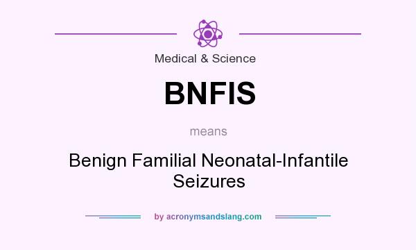 What does BNFIS mean? It stands for Benign Familial Neonatal-Infantile Seizures