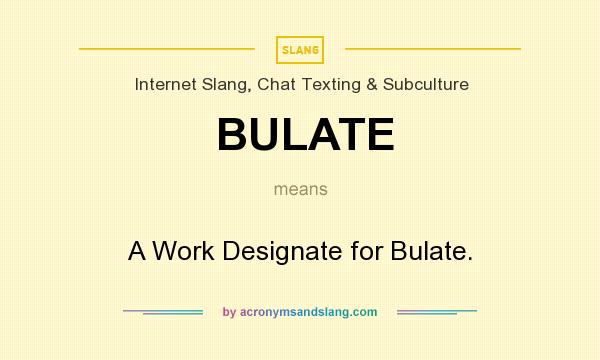 What does BULATE mean? It stands for A Work Designate for Bulate.