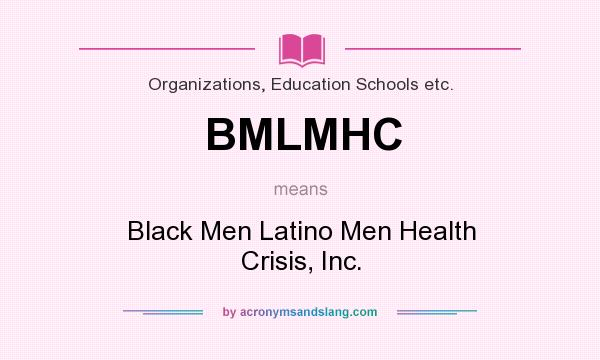 What does BMLMHC mean? It stands for Black Men Latino Men Health Crisis, Inc.