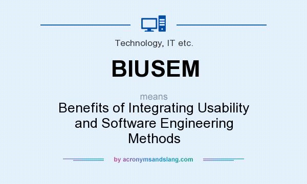 What does BIUSEM mean? It stands for Benefits of Integrating Usability and Software Engineering Methods