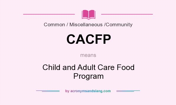 What does CACFP mean? It stands for Child and Adult Care Food Program