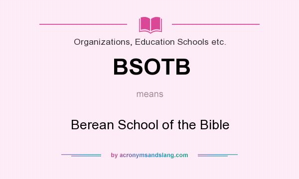 What does BSOTB mean? It stands for Berean School of the Bible