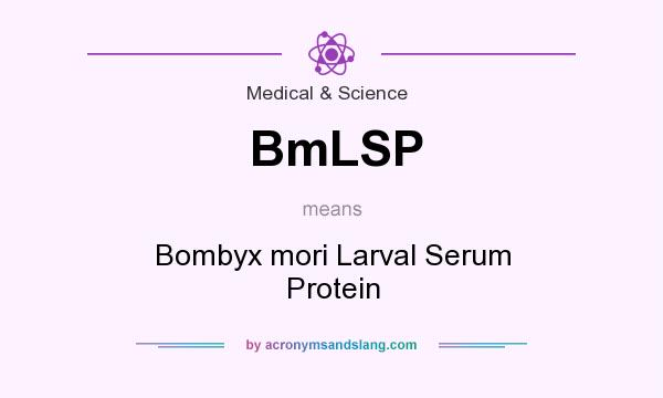 What does BmLSP mean? It stands for Bombyx mori Larval Serum Protein