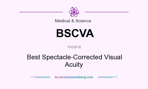 What does BSCVA mean? It stands for Best Spectacle-Corrected Visual Acuity
