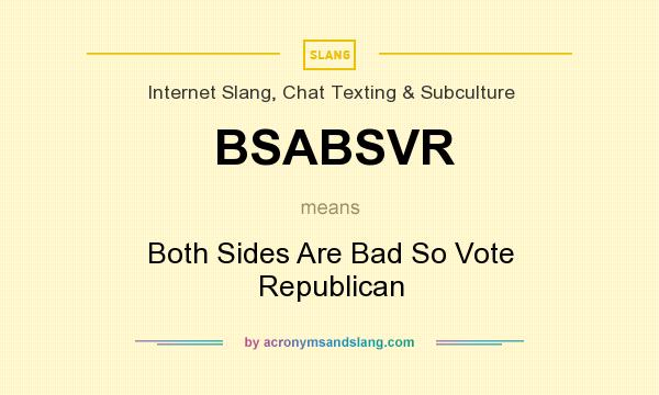 What does BSABSVR mean? It stands for Both Sides Are Bad So Vote Republican