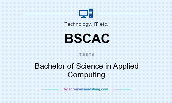 What does BSCAC mean? It stands for Bachelor of Science in Applied Computing